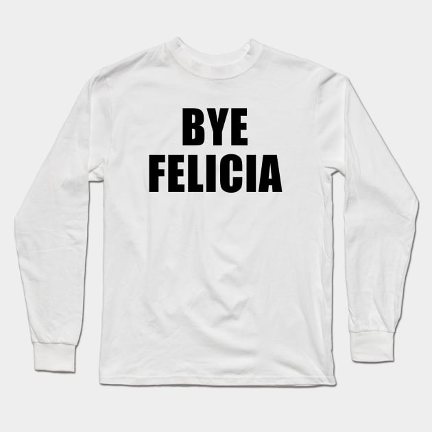 Bye Felicia Long Sleeve T-Shirt by quoteee